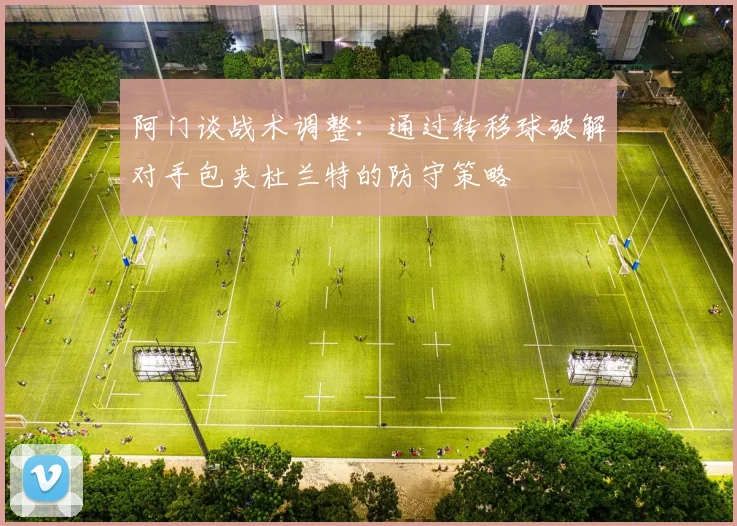 阿门谈战术调整：通过转移球破解对手包夹杜兰特的防守策略