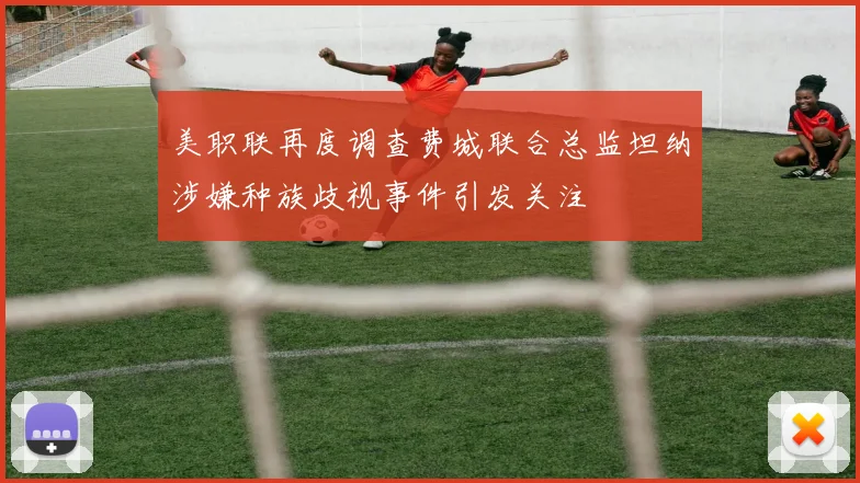 美职联再度调查费城联合总监坦纳涉嫌种族歧视事件引发关注