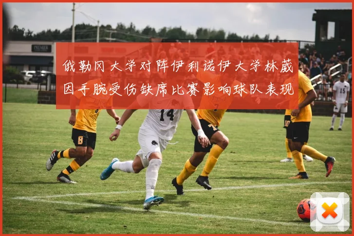 俄勒冈大学对阵伊利诺伊大学林葳因手腕受伤缺席比赛影响球队表现