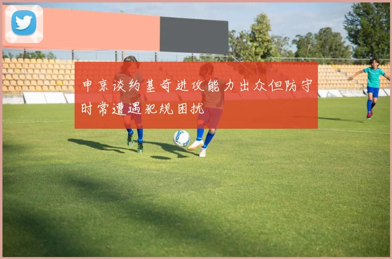 申京谈约基奇进攻能力出众但防守时常遭遇犯规困扰